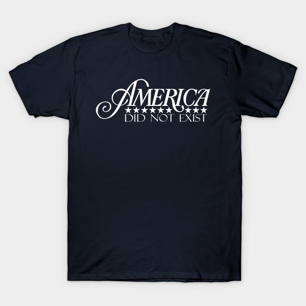 America Did Not Exist T-Shirt by brkgnews